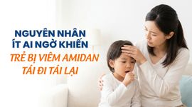 Nguyên nhân ít ai ngờ khiến trẻ bị viêm amidan tái đi tái lại
