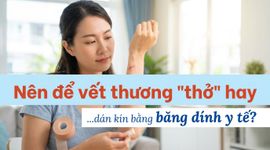 Nên để vết thương "thở" hay dán kín bằng băng dính y tế?