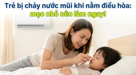 Trẻ bị chảy nước mũi khi nằm điều hòa: mẹo nhỏ nên làm ngay!