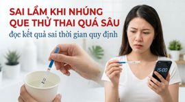 Sai lầm khi nhúng que thử thai quá sâu, đọc kết quả sai thời gian quy định