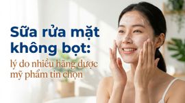 Sữa rửa mặt không bọt: lý do nhiều hãng dược mỹ phẩm tin chọn