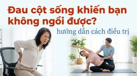 Đau cột sống khiến bạn không ngồi được? hướng dẫn cách điều trị