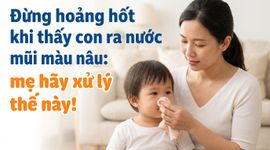 Đừng hoảng hốt khi thấy con ra nước mũi màu nâu: mẹ hãy xử lý thế này!