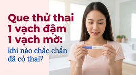 Que thử thai 1 vạch đậm 1 vạch mờ: khi nào chắc chắn đã có thai?