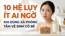 10 hệ lụy ít ai ngờ khi dùng xà phòng tắm vệ sinh "cô bé"