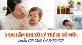 3 sai lầm khi xử lý trẻ bị sổ mũi khiến con càng ốm nặng hơn