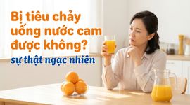 Bị tiêu chảy uống nước cam được không? sự thật ngạc nhiên