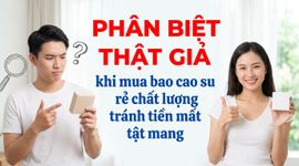 Phân biệt thật giả khi mua bao cao su rẻ chất lượng tránh tiền mất tật mang