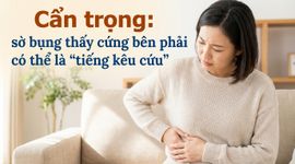 Cẩn trọng: sờ bụng thấy cứng bên phải có thể là "tiếng kêu cứu"