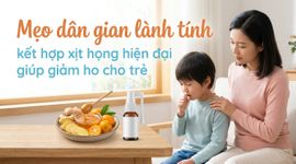 Mẹo dân gian lành tính kết hợp xịt họng hiện đại giúp giảm ho cho trẻ