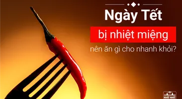 Ngày Tết bị nhiệt miệng nên ăn gì cho nhanh khỏi?