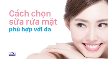 Cách chọn sữa rửa mặt phù hợp với da