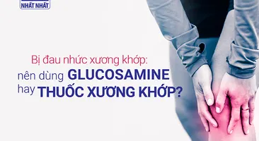 Bị đau nhức xương khớp: Nên dùng glucosamine hay thuốc xương khớp?