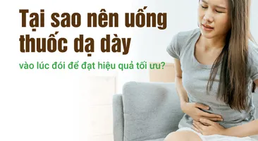 Tại sao nên uống thuốc dạ dày vào lúc đói để đạt hiệu quả tối ưu?