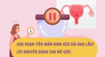 Giai đoạn tiền mãn kinh kéo dài bao lâu? Lời khuyên dành cho nữ giới