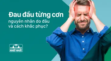 Đau đầu từng cơn nguyên nhân do đâu và cách khắc phục như thế nào?