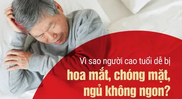 Vì sao người cao tuổi dễ bị hoa mắt, chóng mặt và ngủ không ngon?