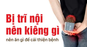 Bị trĩ nội nên kiêng gì, nên ăn gì để cải thiện bệnh?