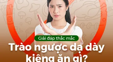 Giải đáp thắc mắc: Trào ngược dạ dày kiêng ăn gì?