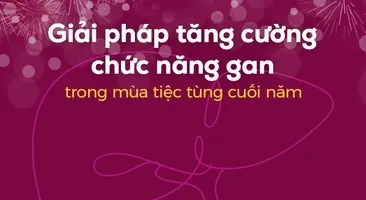 Giải pháp tăng cường chức năng gan trong mùa tiệc tùng cuối năm