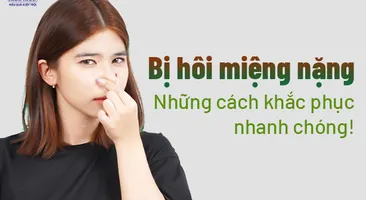 Bị hôi miệng nặng: Những cách khắc phục nhanh chóng! 