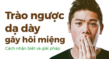 Trào ngược dạ dày gây hôi miệng: Cách nhận biết và giải pháp