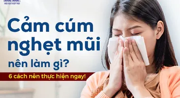 Cảm cúm nghẹt mũi nên làm gì? 6 cách nên thực hiện ngay!