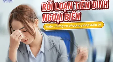 Rối loạn tiền đình ngoại biên: Đặc điểm triệu chứng và phương pháp điều trị hiện nay