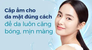 Cấp ẩm cho da mặt đúng cách để da luôn căng bóng, mịn màng