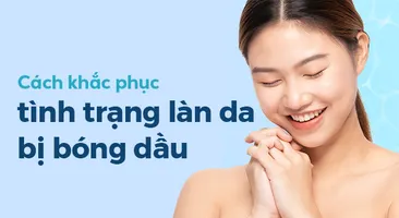 Cách khắc phục tình trạng làn da bị bóng dầu