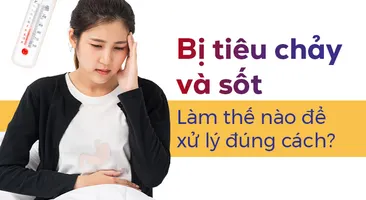 Bị tiêu chảy và sốt: Làm thế nào để xử lý đúng cách?