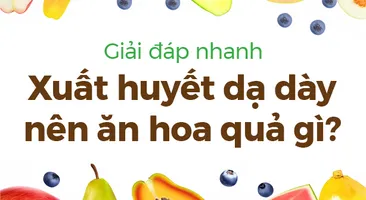 Giải đáp nhanh: Xuất huyết dạ dày nên ăn hoa quả gì?