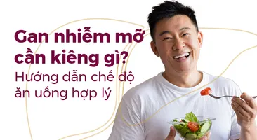 Gan nhiễm mỡ cần kiêng gì? Hướng dẫn chế độ ăn uống hợp lý