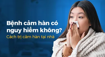 Bệnh cảm hàn có nguy hiểm không? Cách trị cảm hàn tại nhà