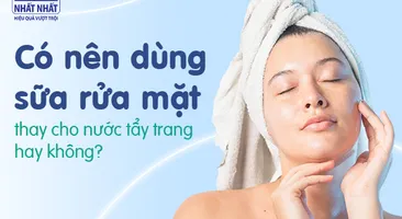 Có nên dùng sữa rửa mặt thay cho nước tẩy trang hay không? 