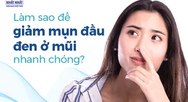 Làm sao để giảm mụn đầu đen ở mũi nhanh chóng?