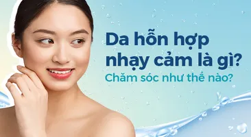 Da hỗn hợp nhạy cảm là gì? Chăm sóc như thế nào? 