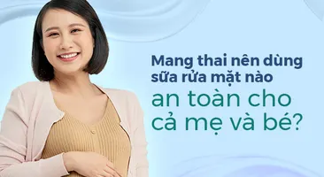 Mang thai nên dùng sữa rửa mặt nào an toàn cho cả mẹ và bé?