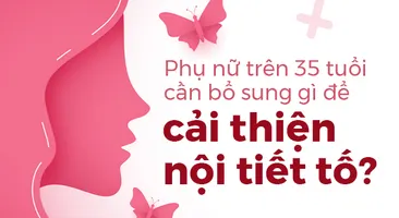Phụ nữ trên 35 tuổi cần bổ sung gì để cải thiện nội tiết tố?