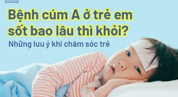 Bệnh cúm A ở trẻ em sốt bao lâu thì khỏi? Những lưu ý khi chăm sóc trẻ