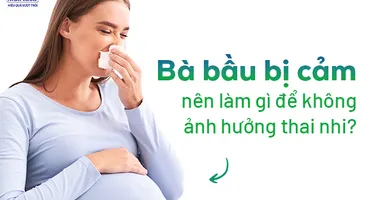 Bà bầu bị cảm nên làm gì để không ảnh hưởng thai nhi?