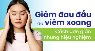 Giảm đau đầu do viêm xoang: Cách đơn giản nhưng hiệu nghiệm