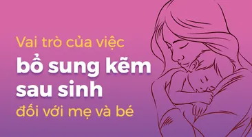 Vai trò của việc bổ sung kẽm sau sinh đối với mẹ và bé