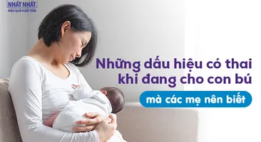 Những dấu hiệu có thai khi đang cho con bú mà các mẹ nên biết