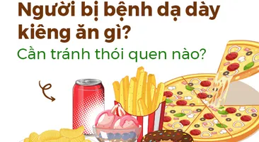 Người bị bệnh dạ dày kiêng ăn gì? Cần tránh thói quen nào?