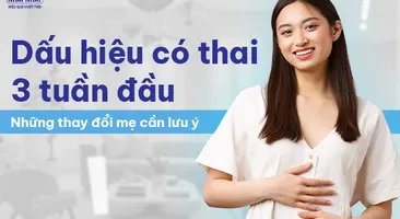 Dấu hiệu có thai 3 tuần đầu: Những thay đổi mẹ cần lưu ý 