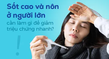 Sốt cao và nôn ở người lớn cần làm gì để giảm triệu chứng nhanh?