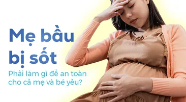 Mẹ bầu bị sốt: Phải làm gì để an toàn cho cả mẹ và bé yêu?