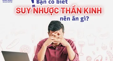 Bạn có biết suy nhược thần kinh nên ăn gì?