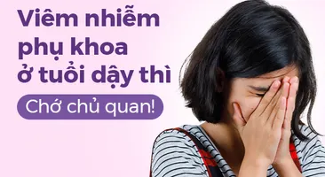 Viêm nhiễm phụ khoa ở tuổi dậy thì: Chớ chủ quan!